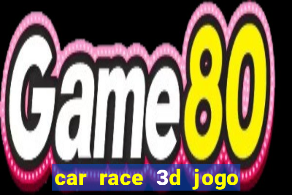 car race 3d jogo de carros